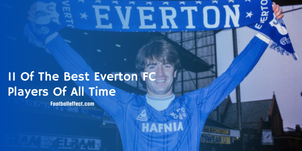 11 Of The Best Everton FC Players Of All Time