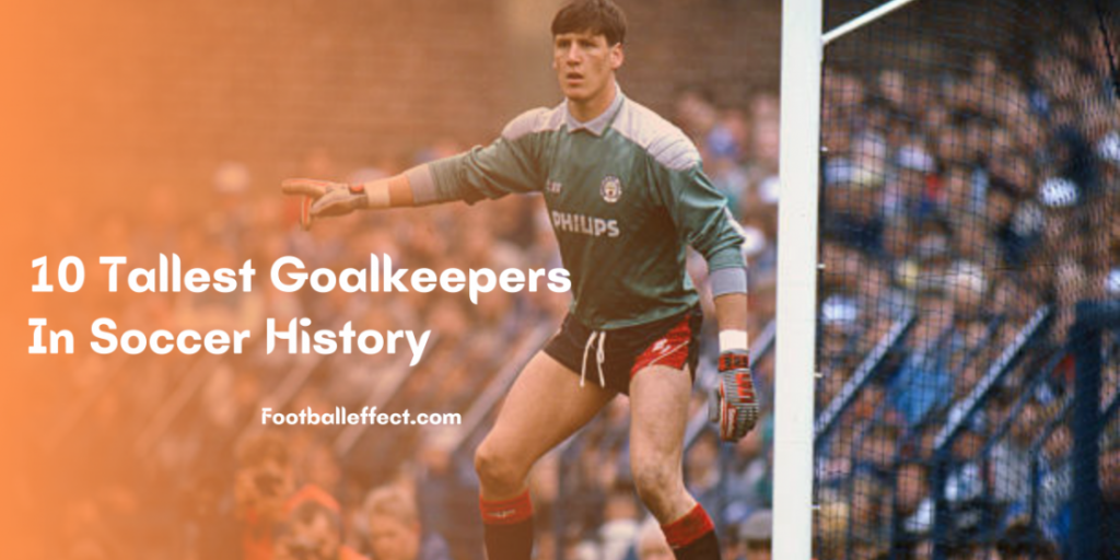 10 Tallest Goalkeepers In Soccer History