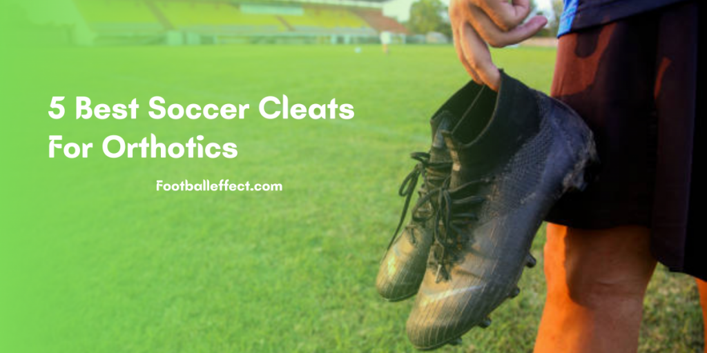 5 Best Soccer Cleats For Orthotics