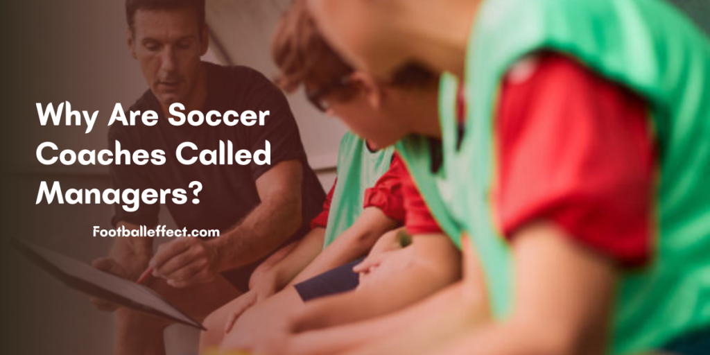 Why Are Soccer Coaches Called Managers 2023?