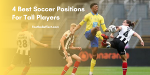 4 Best Soccer Positions For Tall Players