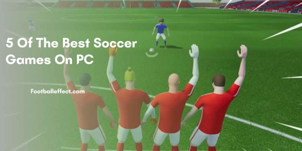 5 Of The Best Soccer Games On PC