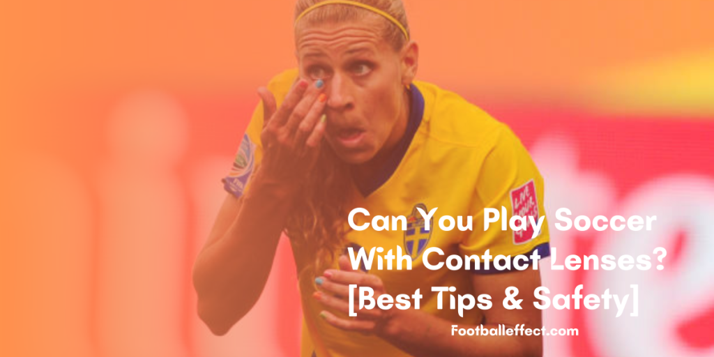Can You Play Soccer With Contact Lenses? [Best Tips & Safety]