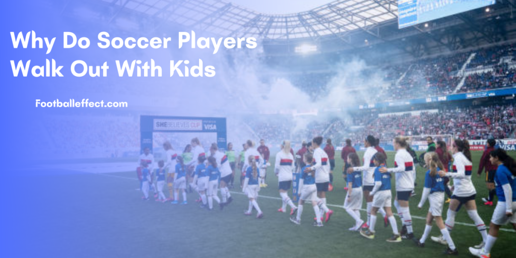Why Do Soccer Players Walk Out With Kids