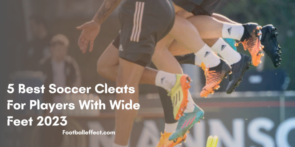 5 Best Soccer Cleats For Players With Wide Feet 2023