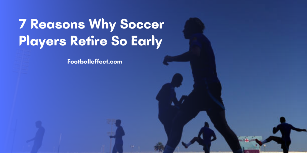 7 Reasons Why Soccer Players Retire So Early
