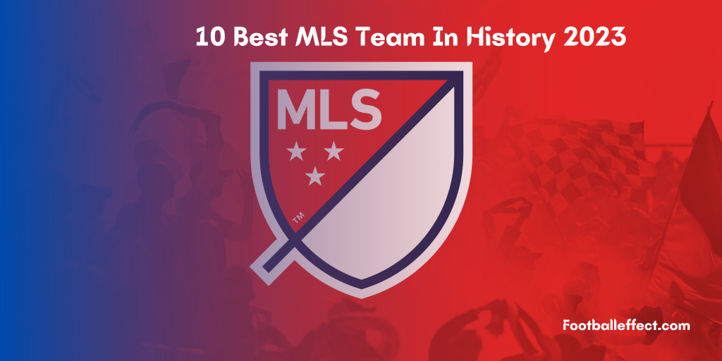 10 Best MLS Team In History 2023