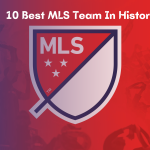 10 Best MLS Team In History 2023