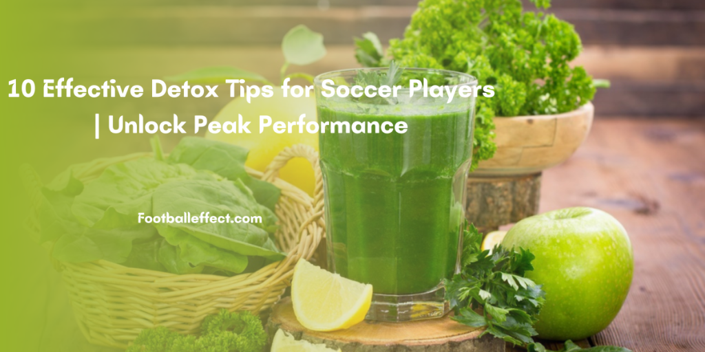 10 Effective Detox Tips for Soccer Players |Unlock Peak Performance