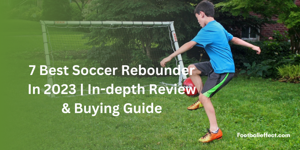 7 Best Soccer Rebounder In 2023 | In-depth Review & Buying Guide