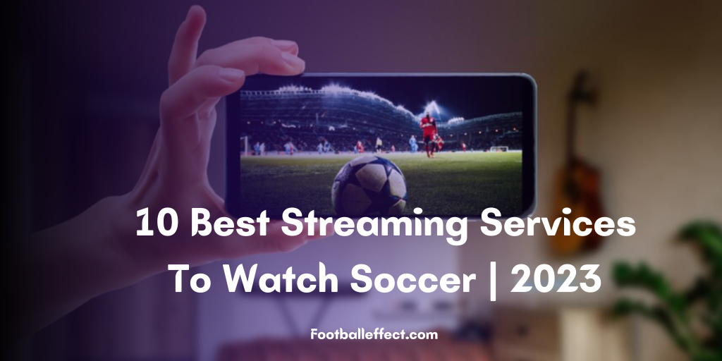 10 Best Streaming Services To Watch Soccer | 2023