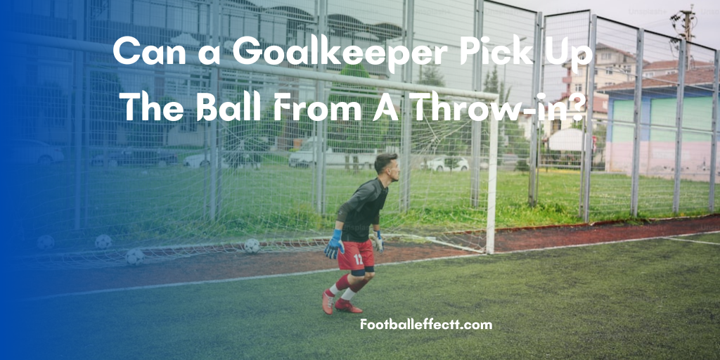 Can a Goalkeeper Pick Up The Ball From A Throw-in?