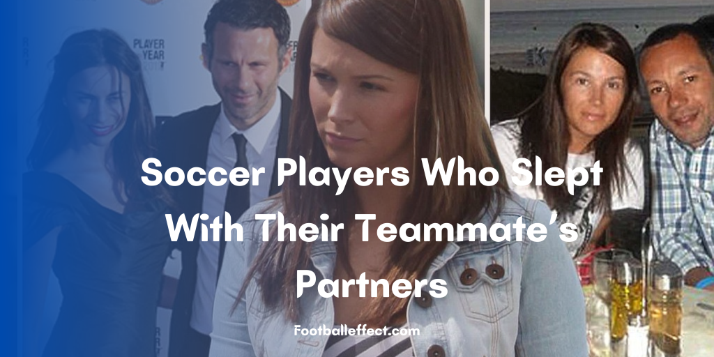 Soccer Players Who Slept With Their Teammate’s Partners