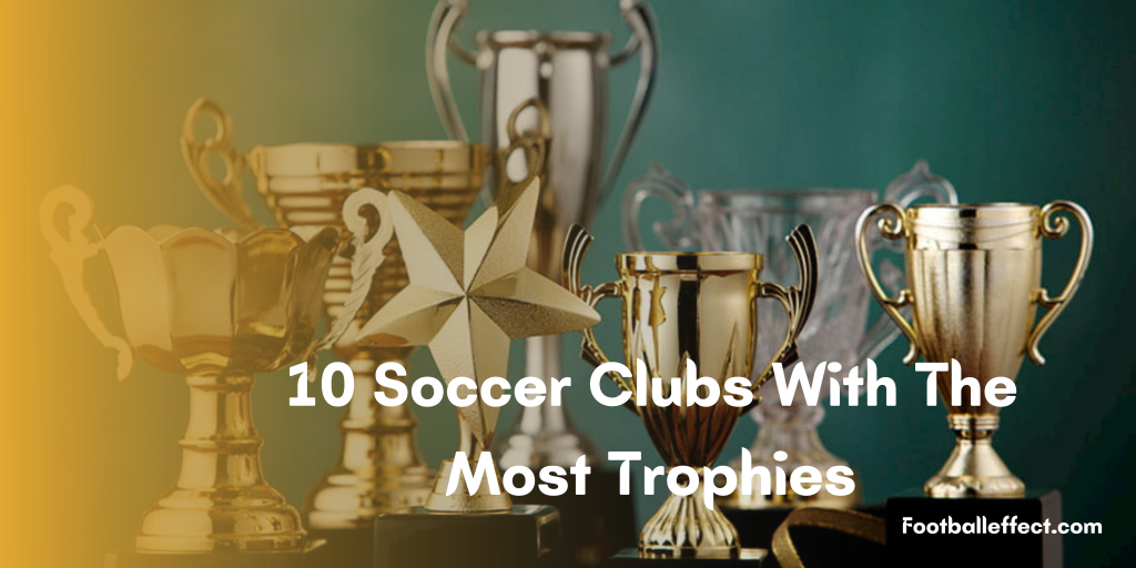 10 Soccer Clubs With The Most Trophies